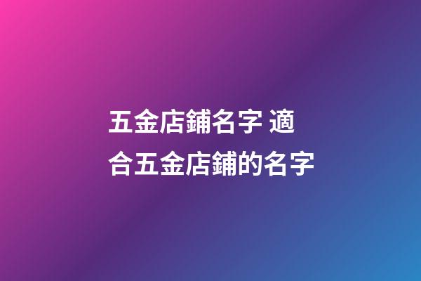 五金店鋪名字 適合五金店鋪的名字-第1張-店鋪起名-玄機派